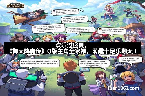 欢乐过盛夏，《御天降魔传》Q版主角全家福，萌趣十足乐翻天！
